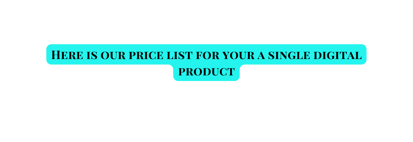 Here is our price list for your a single digital product