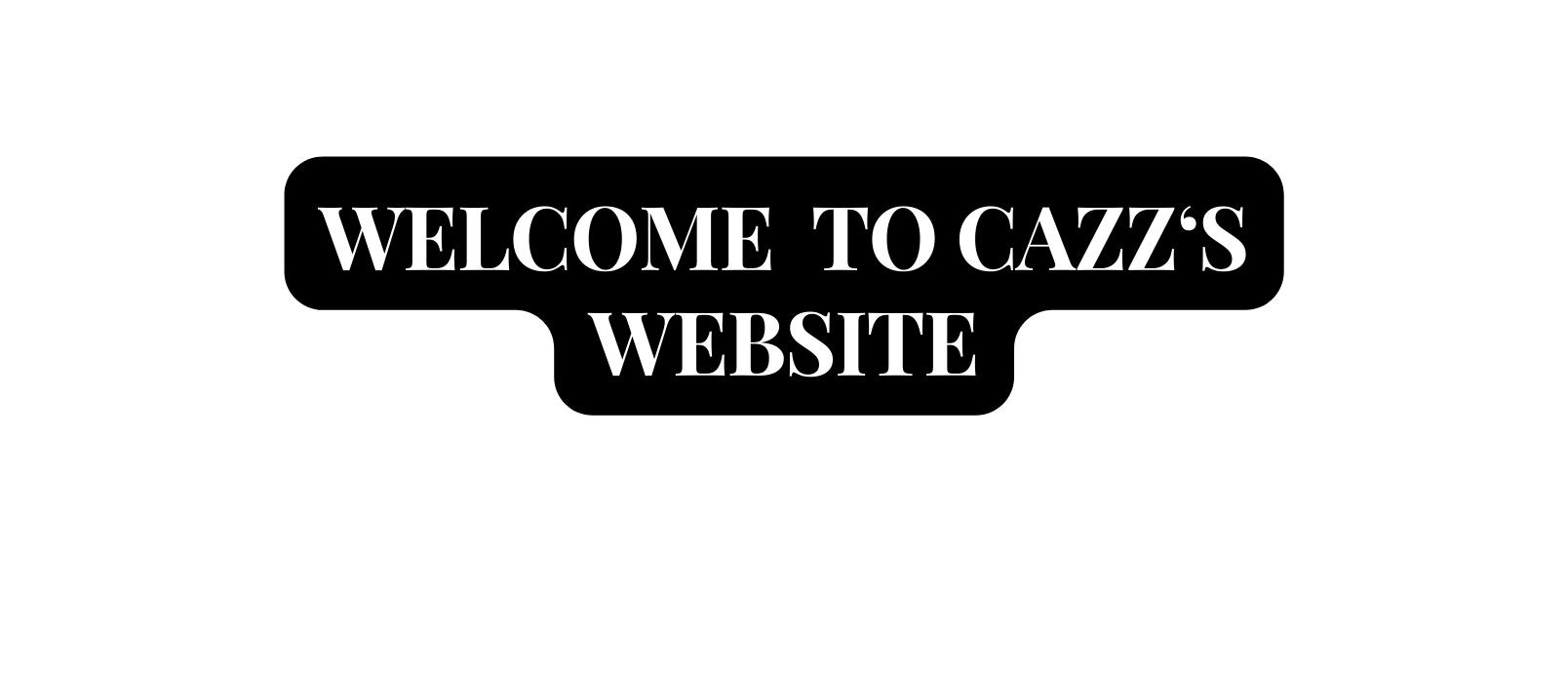 WELCOME TO CAZZ S WEBSITE